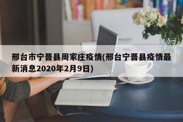 邢台市宁晋县周家庄疫情(邢台宁晋县疫情最新消息2020年2月9日)