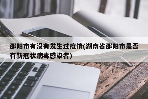 邵阳市有没有发生过疫情(湖南省邵阳市是否有新冠状病毒感染者)