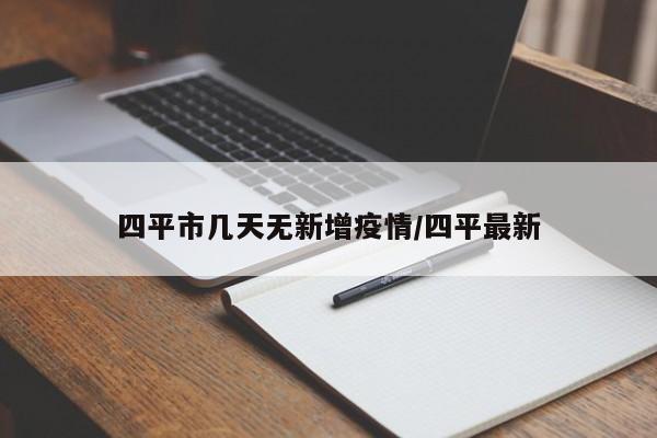 四平市几天无新增疫情/四平最新