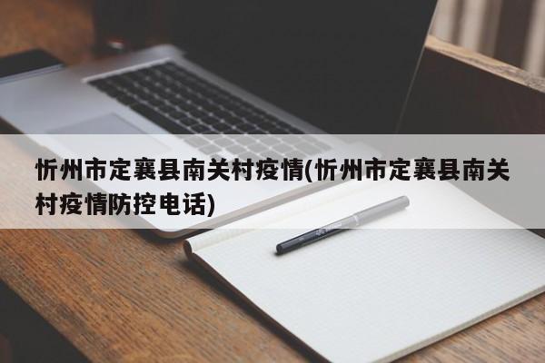 忻州市定襄县南关村疫情(忻州市定襄县南关村疫情防控电话)