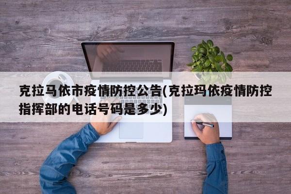 克拉马依市疫情防控公告(克拉玛依疫情防控指挥部的电话号码是多少)