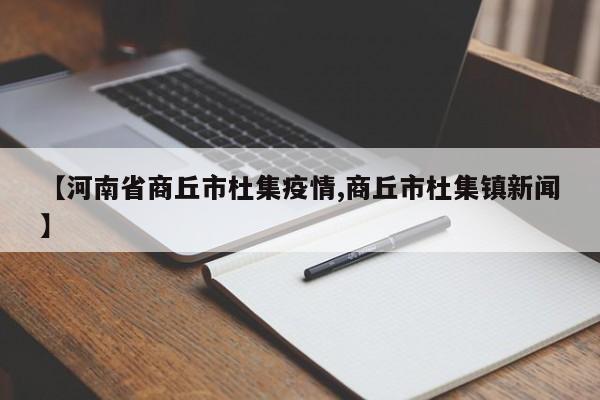 【河南省商丘市杜集疫情,商丘市杜集镇新闻】