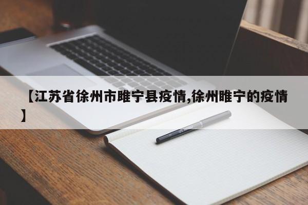 【江苏省徐州市雎宁县疫情,徐州睢宁的疫情】