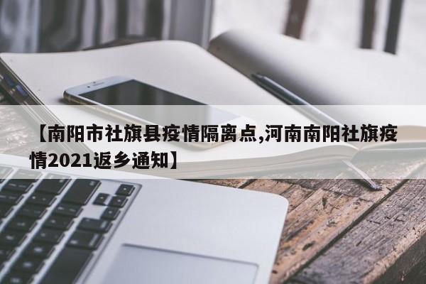 【南阳市社旗县疫情隔离点,河南南阳社旗疫情2021返乡通知】