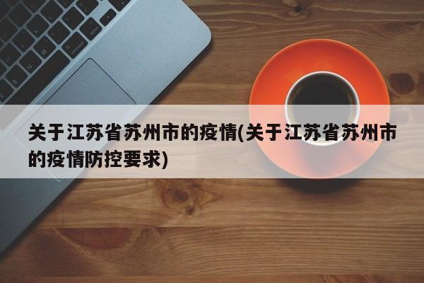 关于江苏省苏州市的疫情(关于江苏省苏州市的疫情防控要求)
