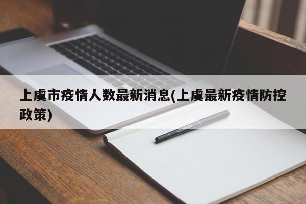 上虞市疫情人数最新消息(上虞最新疫情防控政策)