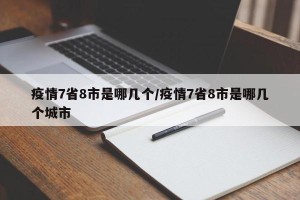 疫情7省8市是哪几个/疫情7省8市是哪几个城市