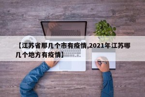 【江苏省那几个市有疫情,2021年江苏哪几个地方有疫情】