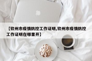 【钦州市疫情防控工作证明,钦州市疫情防控工作证明在哪里开】