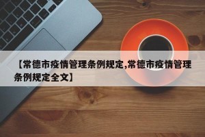 【常德市疫情管理条例规定,常德市疫情管理条例规定全文】