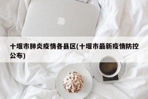 十堰市肺炎疫情各县区(十堰市最新疫情防控公布)