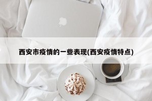 西安市疫情的一些表现(西安疫情特点)