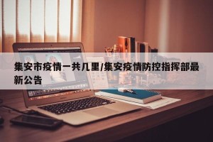 集安市疫情一共几里/集安疫情防控指挥部最新公告