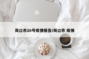 周口市26号疫情报告/周口市 疫情
