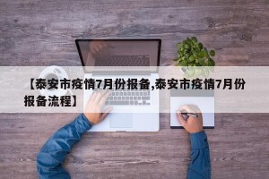 【泰安市疫情7月份报备,泰安市疫情7月份报备流程】