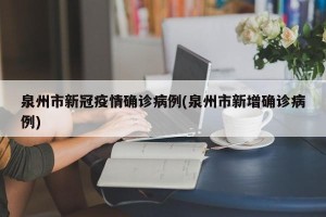 泉州市新冠疫情确诊病例(泉州市新增确诊病例)
