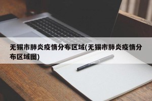 无锡市肺炎疫情分布区域(无锡市肺炎疫情分布区域图)