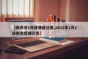 【西安市1月疫情统计表,2021年1月1日西安疫情公告】
