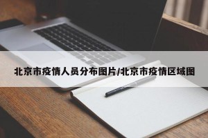 北京市疫情人员分布图片/北京市疫情区域图