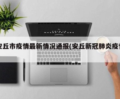 安丘市疫情最新情况通报(安丘新冠肺炎疫情)