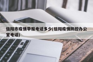 信阳市疫情举报电话多少(信阳疫情防控办公室电话)
