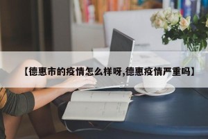 【德惠市的疫情怎么样呀,德惠疫情严重吗】