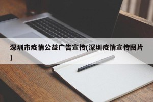 深圳市疫情公益广告宣传(深圳疫情宣传图片)